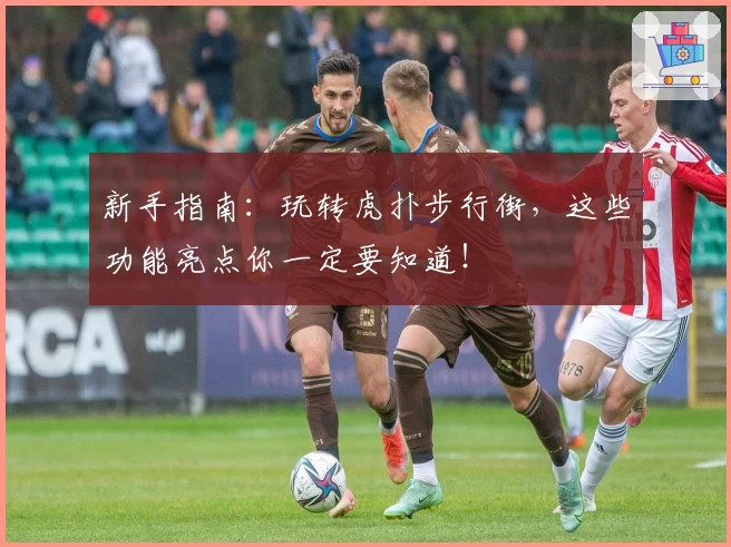 新手指南：玩转虎扑步行街，这些功能亮点你一定要知道！