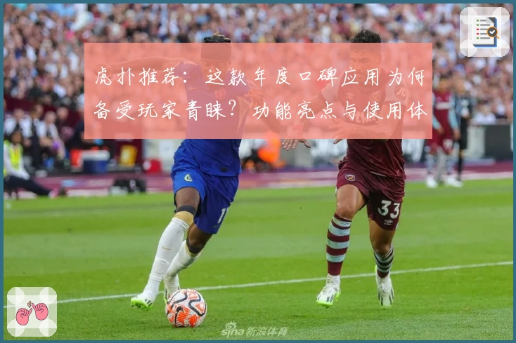 虎扑推荐：这款年度口碑应用为何备受玩家青睐？功能亮点与使用体验深度解析