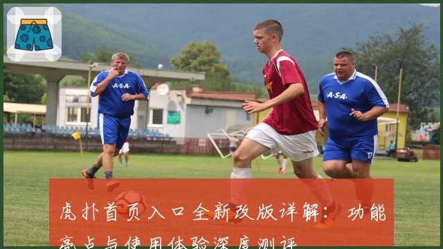 虎扑首页入口全新改版详解：功能亮点与使用体验深度测评